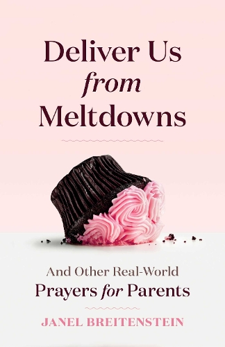 Бумажная книга «Deliver Us from Meltdowns: And Other Real-World Prayers for Parents», автор Джанель Брейтенштейн - фото №1