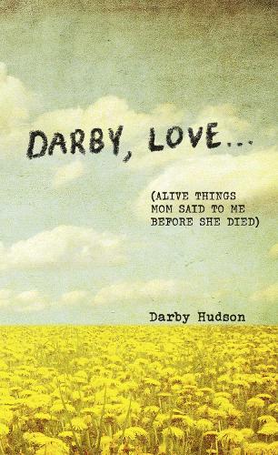 Паперова книга «Darby, Love . . .: (Alive Things Mom Said to Me Before She Died)», автор Дарбі Хадсон - фото №1