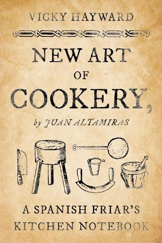 [object Object] «New Art of Cookery: A Spanish Friar's Kitchen Notebook by Juan Altamiras», автор Вікі Хейворд - фото №1