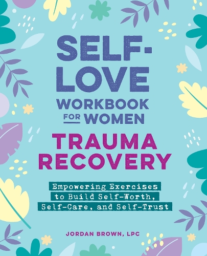 Бумажная книга «Self-Love Workbook for Women—Trauma Recovery: Empowering Exercises to Build Self-Worth, Self-Care, and Self-Trust», автор Джордан Браун - фото №1