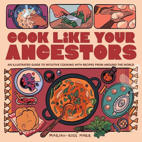 Бумажная книга «Cook Like Your Ancestors: An Illustrated Guide to Intuitive Cooking With Recipes From Around the World», автор Мэрайя-Роуз Мари - фото №1