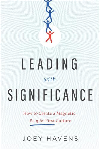 Бумажная книга «Leading with Significance: How to Create a Magnetic, People-First Culture», автор Джоуи Хейвенс - фото №1