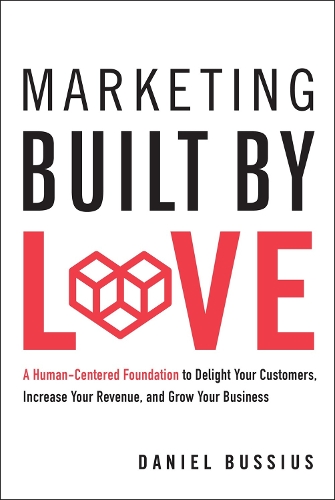 Бумажная книга «Marketing Built by Love: A Human-Centered Foundation to Delight Your Customers, Increase Your Revenue, and Grow Your Business», автор Дэниел Буссиус - фото №1