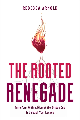 Паперова книга «The Rooted Renegade:  Transform Within, Disrupt the Status Quo & Unleash Your Legacy», автор Ребекка Арнольд - фото №1