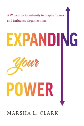 Паперова книга «Expanding Your Power: A Woman's Opportunity to Inspire Teams and Influence Organizations», автор Марша Л. Кларк - фото №1