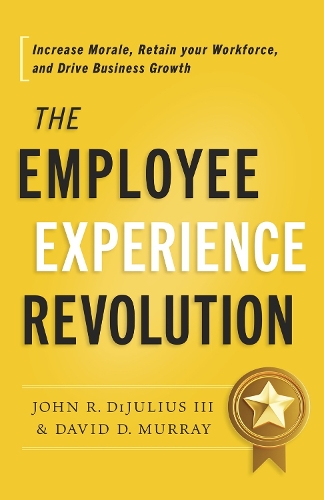 Бумажная книга «The Employee Experience Revolution: Increase Morale, Retain Your Workforce, and Drive Business Growth», авторов Дэвид Д. Мюррей, Джон Р Дижулиус - фото №1