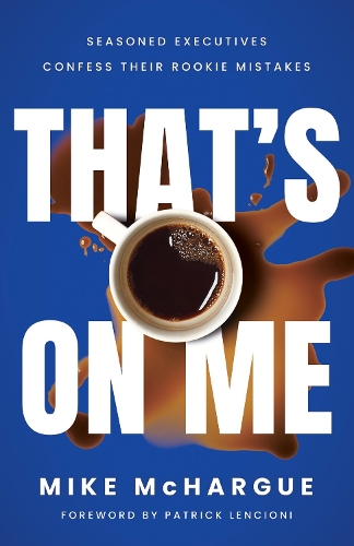 Бумажная книга «That’s on Me :  Seasoned Executives Confess Their Rookie Mistakes», автор Майк Макхарг - фото №1