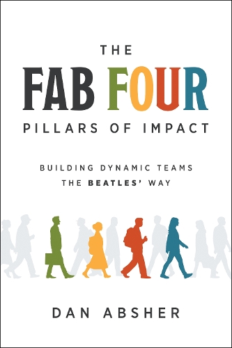 Бумажная книга «The Fab Four Pillars of Impact: Building Dynamic Teams the Beatles' Way», автор Дэн Абшер - фото №1