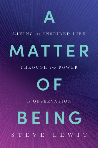 Бумажная книга «A Matter of Being: Living an Inspired Life Through the Power of Observation», автор Стив Льюит - фото №1