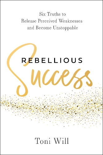 Паперова книга «Rebellious Success: Six Truths to Release Perceived Weaknesses and Become Unstoppable», автор Тоні Вілл - фото №1