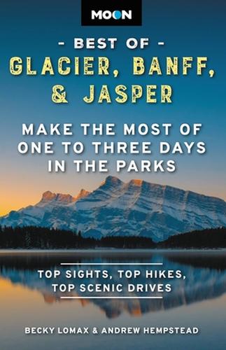 Бумажная книга «Moon Best of Glacier, Banff & Jasper (Second Edition): Make the Most of One to Three Days in the Parks», авторов Эндрю Хемпстед, Бекки Ломакс - фото №1