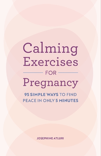 [object Object] «Calming Exercises for Pregnancy: 95 Simple Ways to Find Peace in Only 5 Minutes», автор Жозефина Атлури - фото №1