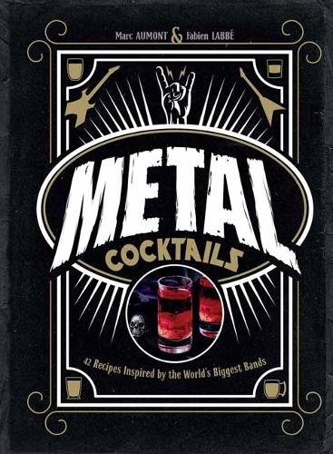 Бумажная книга «Metal Cocktails  : 42 Recipes Inspired by the World's Biggest Bands», авторов Фабьен Лаббе, Марк Эомонт - фото №1