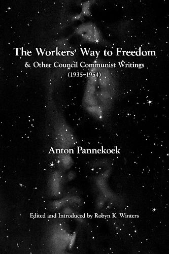Бумажная книга «The Workers' Way To Freedom: And Other Council Communist Writings», автор Антон Паннекок - фото №1