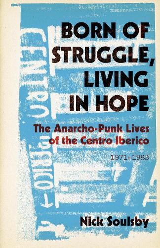 Paper book «Born of Struggle, Living in Hope: The Anarcho-Punk Lives of the Centro Iberico, 1971-1983», author Nick Soulsby - фото №1