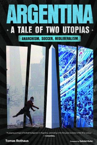 Бумажная книга «Argentina, a Tale of Two Utopias: Anarchism, Soccer, Neoliberalism», автор Томас Ротхаус - фото №1