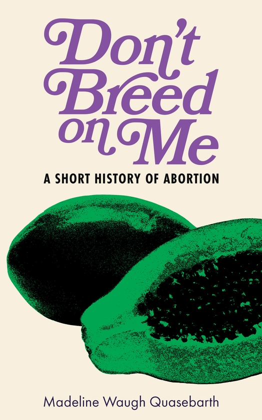 Паперова книга «Don't Breed on Me: A Short History of Abortion», автор Мадлен Во Квазебарт - фото №1