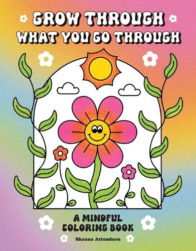 Бумажная книга «Grow Through What You Go Through: A Mindful Coloring Book», автор Шона Аттендорн - фото №1