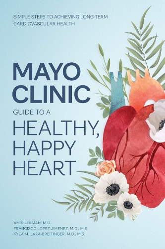 Паперова книга «Mayo Clinic Guide to a Healthy, Happy Heart: Simple Steps to Achieving Long-term Cardiovascular Health», авторів Амір Лерман, Франсіско Лопес-Хіменес, Кайла М. Лара-Брайтінґер - фото №1