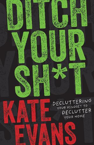 Паперова книга «Ditch Your Sh*t: Decluttering Your Mindset to Declutter Your Home», автор Кейт Еванс - фото №1