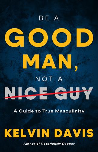 Бумажная книга «Be a Good Man, Not a Nice Guy: A Guide to True Masculinity», автор Кельвин Дэвис - фото №1
