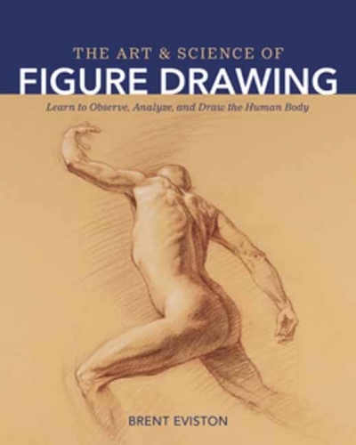 Бумажная книга «The Art and Science of Figure Drawing: Learn to Observe, Analyze, and Draw the Human Body», автор Брент Эвистон - фото №1
