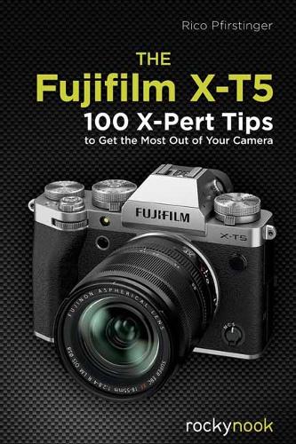 Бумажная книга «The Fujifilm X-T5: 134 X-Pert Tips to Get the Most Out of Your Camera», автор Рико Пфирстингер - фото №1