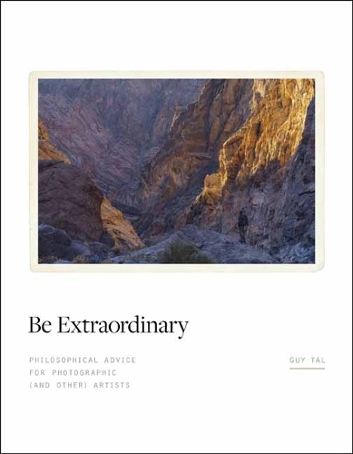 Бумажная книга «Be Extraordinary: Philosophical Advice for Photographic and Other Artists», автор Гай Тал - фото №1
