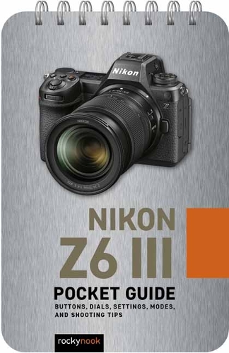 Бумажная книга «Nikon Z6 III: Pocket Guide: Buttons, Dials, Settings, Modes, and Shooting Tips», автор Роки Нук - фото №1