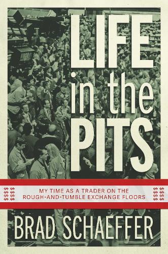 Паперова книга «Life in the Pits: My Time as a Trader on the Rough-and-Tumble Exchange Floors», автор Бред Шеффер - фото №1