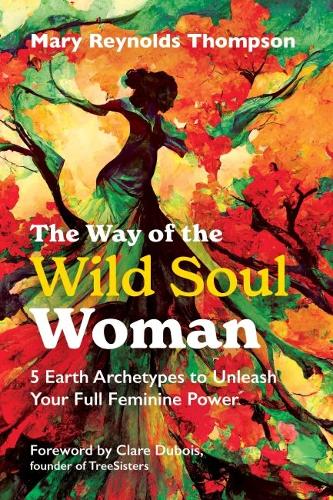Бумажная книга «The Way of the Wild Soul Woman: 5 Earth Archetypes to Unleash Your Full Feminine Power», автор Мэри Рейнольдс Томпсон - фото №1
