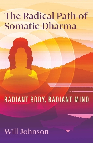 Бумажная книга «The Radical Path of Somatic Dharma: Radiant Body, Radiant Mind», автор Уилл Джонсон - фото №1