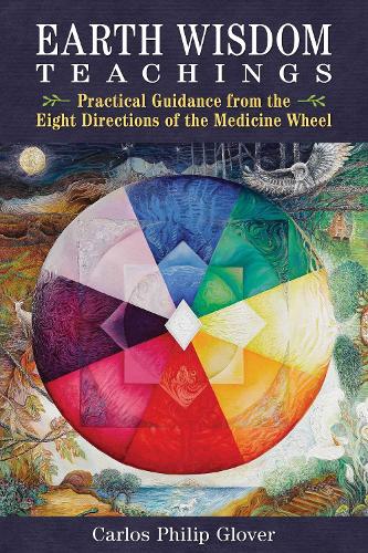 Бумажная книга «Earth Wisdom Teachings: Practical Guidance from the Eight Directions of the Medicine Wheel», автор Карлос Филипп Гловер - фото №1