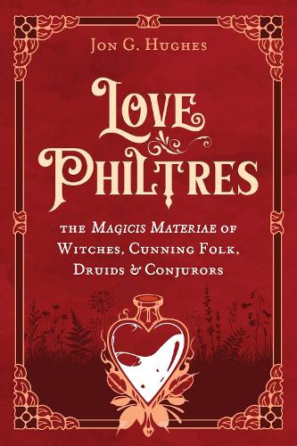 Бумажная книга «Love Philtres: The Magicis Materiae of Witches, Cunning Folk, Druids, and Conjurors», автор Джон Г. Хьюз - фото №1