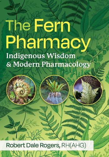 Бумажная книга «The Fern Pharmacy: Indigenous Wisdom and Modern Pharmacology», автор Роберт Дейл Роджерс - фото №1