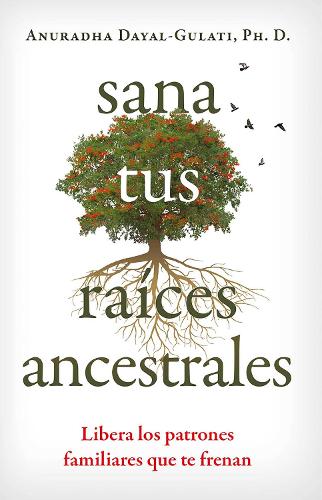Бумажная книга «Sana tus raíces ancestrales: Libera los patrones familiares que te frenan», автор Анурадха Даял-Гулати - фото №1