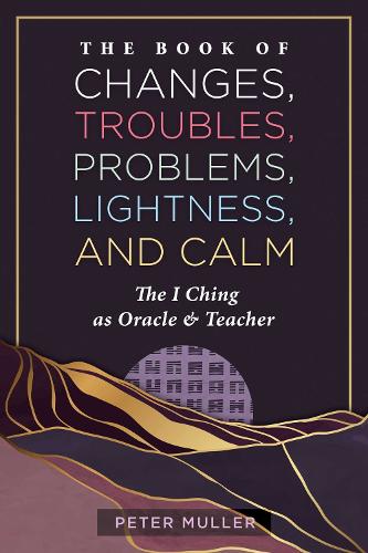 Бумажная книга «The Book of Changes, Troubles, Problems, Lightness, and Calm: The I Ching as Oracle and Teacher», автор Петер Мюллер - фото №1