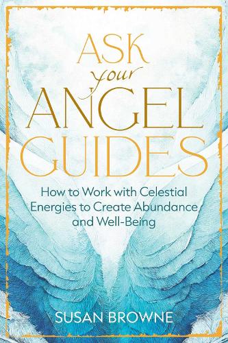 Бумажная книга «Ask Your Angel Guides: How to Work with Celestial Energies to Create Abundance and Well-Being», автор Сьюзан Браун - фото №1