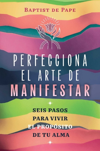 Paper book «Perfecciona el arte de manifestar: Seis pasos para vivir el propósito de tu alma», author Baptist de Pape - фото №1