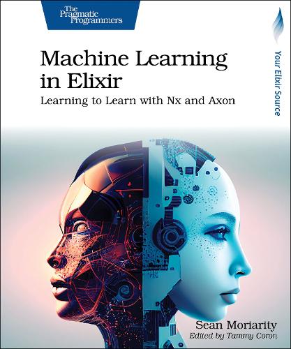 Паперова книга «Machine Learning in Elixir: Learning to Learn with Nx and Axon», автор Шон Моріаріті - фото №1