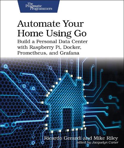 [object Object] «Automate Your Home Using Go: Build a Personal Data Center with Raspberry Pi, Docker, Prometheus, and Grafana», авторів Майк Райлі, Рікардо Герарді - фото №1