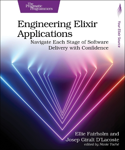 Бумажная книга «Engineering Elixir Applications: Navigate Each Stage of Software Delivery with Confidence», авторов Элли Фэйрхолм, Жозеп Жиральт Д'Лакост - фото №1