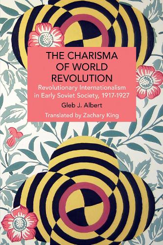 Бумажная книга «The Charisma of World Revolution: Revolutionary Internationalism in Early Soviet Society, 1917–1927», автор Глеб Дж. Альберт - фото №1