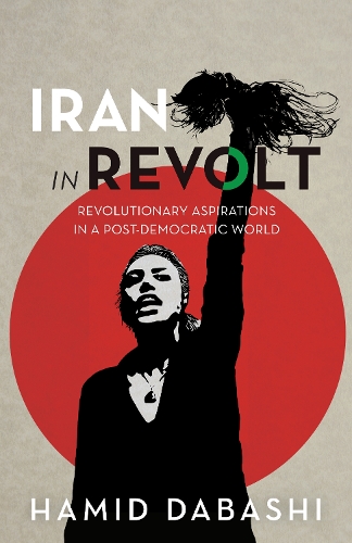 Бумажная книга «Iran in Revolt: Revolutionary Aspirations in a Post-Democratic World», автор Хамид Дабаши - фото №1