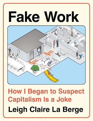 Бумажная книга «Fake Work: How I Began to Suspect Capitalism is a Joke», автор Ли Клэр Ла Берж - фото №1