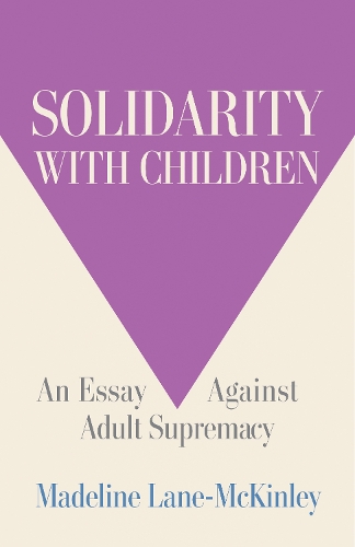Бумажная книга «Solidarity with Children: An Essay Against Adult Supremacy», автор Маделин Лейн-Маккинли - фото №1
