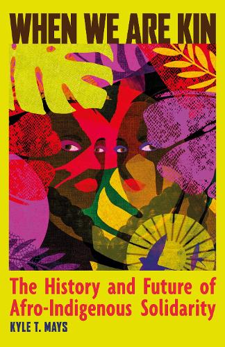 Бумажная книга «When We Are Kin: The History and Future of Afro-Indigenous Solidarity», автор Кайл Т. Мэйс - фото №1