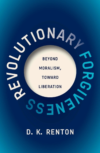 Паперова книга «Revolutionary Forgiveness: Beyond Moralism, Toward Liberation», автор Д. К. Рентон - фото №1