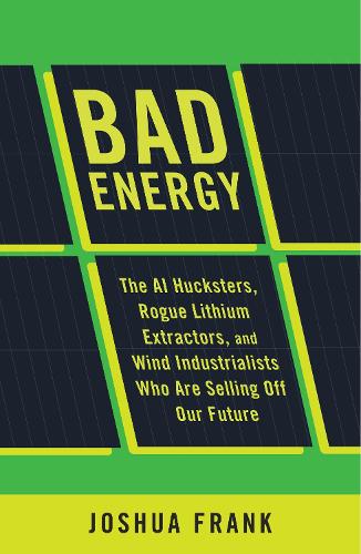 Бумажная книга «Bad Energy: The AI Hucksters, Rogue Lithium Extractors, and Wind Industrialists Who Are Selling Off Our Future», автор Джошуа Франк - фото №1