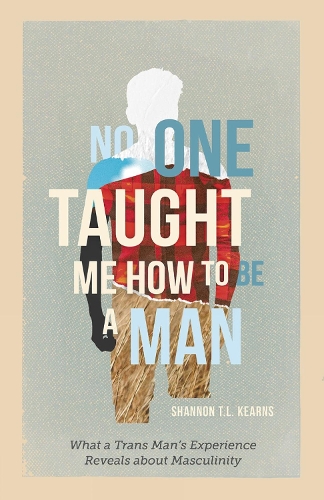 Бумажная книга «No One Taught Me How to Be a Man: What a Trans Man's Experience Reveals about Masculinity», автор Шеннон Т. Л. Кернс - фото №1